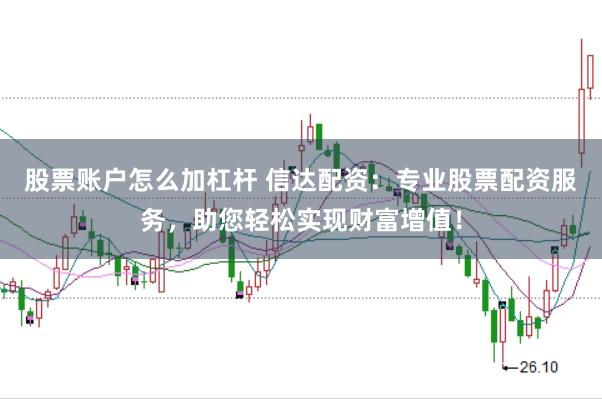 股票账户怎么加杠杆 信达配资：专业股票配资服务，助您轻松实现财富增值！