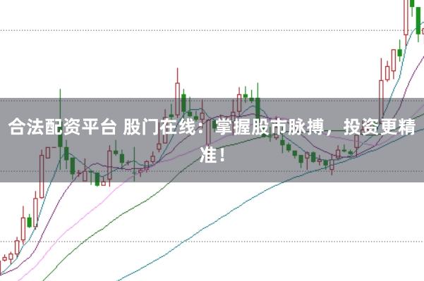 合法配资平台 股门在线：掌握股市脉搏，投资更精准！
