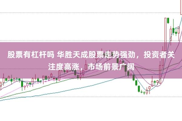 股票有杠杆吗 华胜天成股票走势强劲，投资者关注度高涨，市场前景广阔