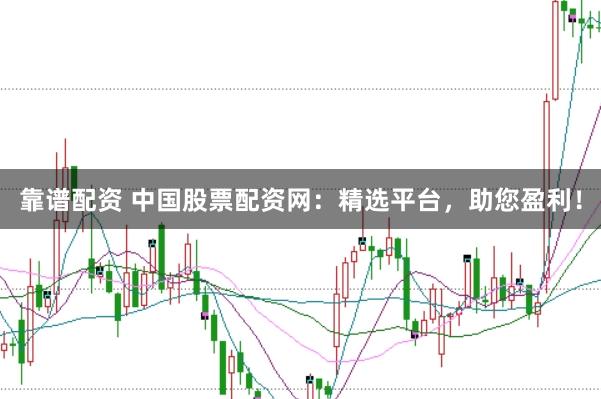靠谱配资 中国股票配资网：精选平台，助您盈利！