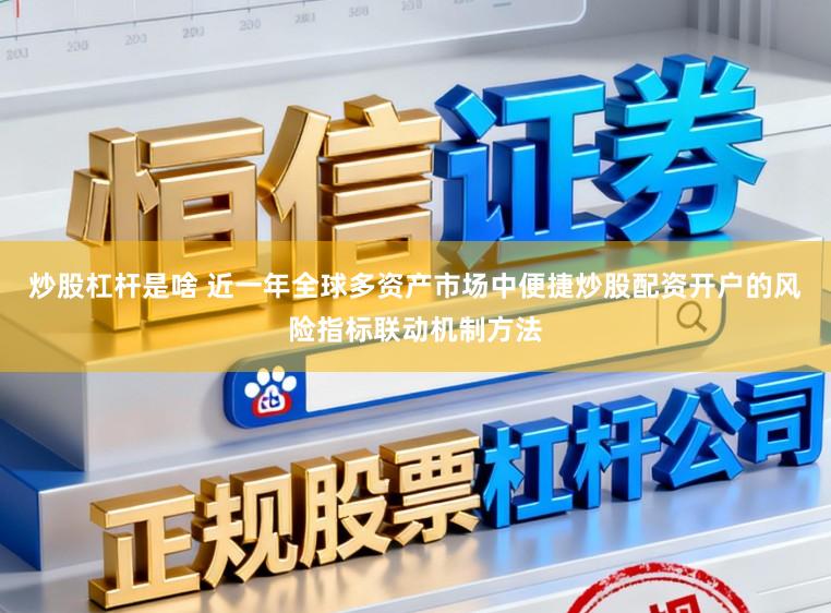 炒股杠杆是啥 近一年全球多资产市场中便捷炒股配资开户的风险指标联动机制方法