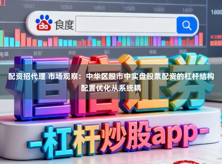 配资招代理 市场观察：中华区股市中实盘股票配资的杠杆结构配置优化从系统耦