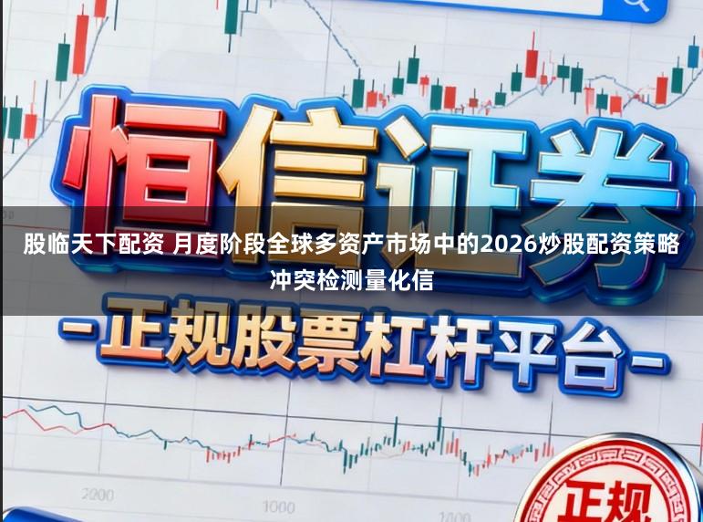 股临天下配资 月度阶段全球多资产市场中的2026炒股配资策略冲突检测量化信