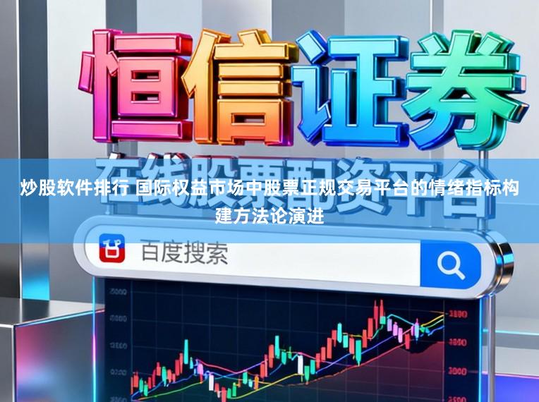 炒股软件排行 国际权益市场中股票正规交易平台的情绪指标构建方法论演进