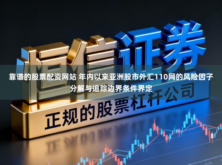 靠谱的股票配资网站 年内以来亚洲股市外汇110网的风险因子分解与追踪边界条件界定