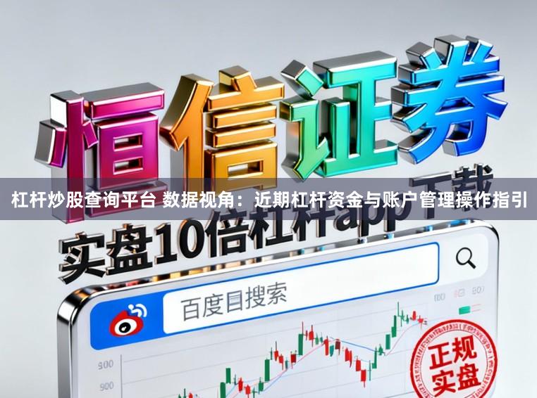 杠杆炒股查询平台 数据视角：近期杠杆资金与账户管理操作指引