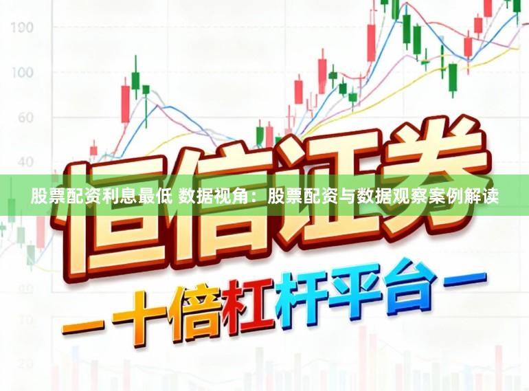 股票配资利息最低 数据视角：股票配资与数据观察案例解读