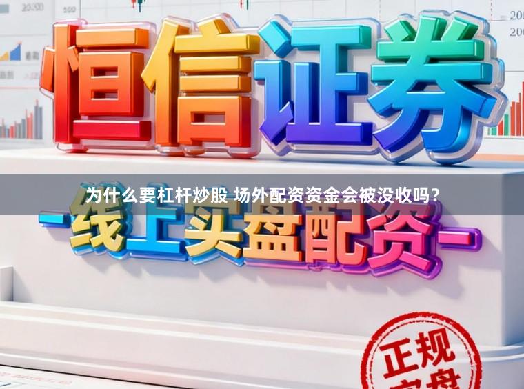 为什么要杠杆炒股 场外配资资金会被没收吗？