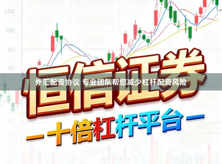 外汇配资协议 专业团队帮您减少杠杆配资风险