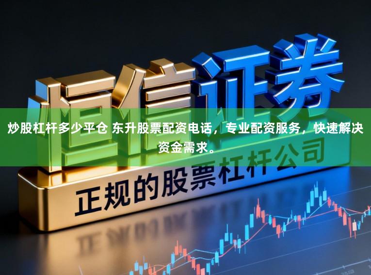 炒股杠杆多少平仓 东升股票配资电话，专业配资服务，快速解决资金需求。