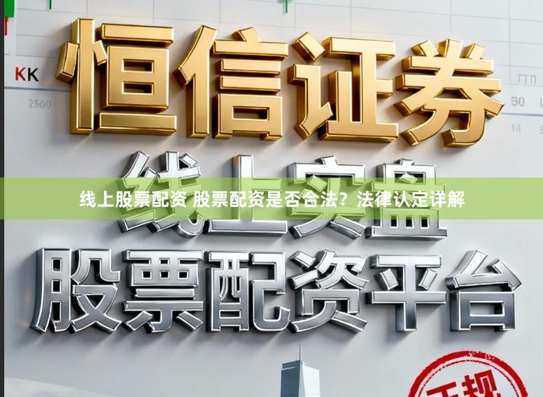 线上股票配资 股票配资是否合法？法律认定详解