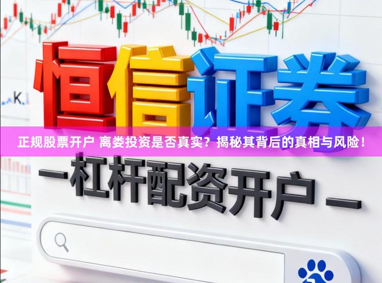 正规股票开户 离娄投资是否真实？揭秘其背后的真相与风险！