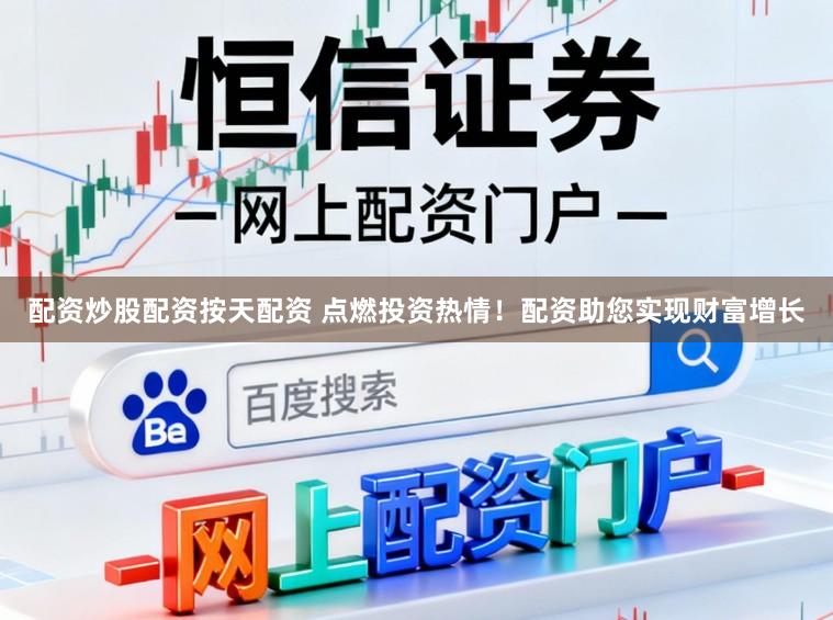 配资炒股配资按天配资 点燃投资热情！配资助您实现财富增长