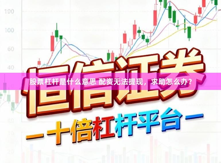 股票杠杆是什么意思 配资无法提现，求助怎么办？