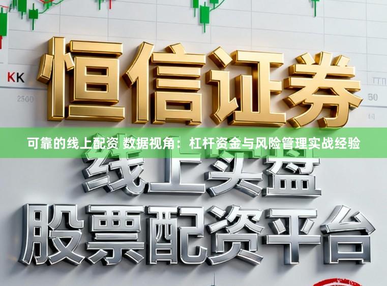 可靠的线上配资 数据视角：杠杆资金与风险管理实战经验